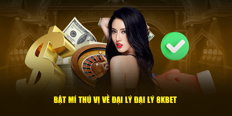 Bật mí thú vị về đại lý đại lý 8Kbet