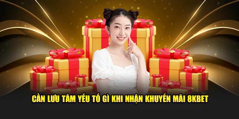 Cần lưu tâm yếu tố gì khi nhận khuyến mãi 8KBET