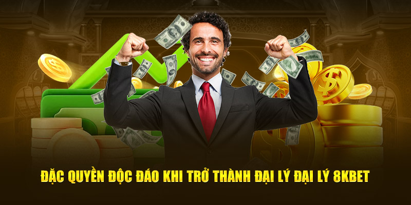Đặc quyền độc đáo khi trở thành đại lý đại lý 8Kbet