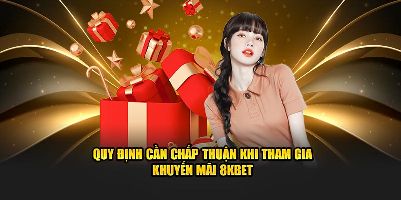 Quy định cần chấp thuận khi tham gia khuyến mãi 8KBET