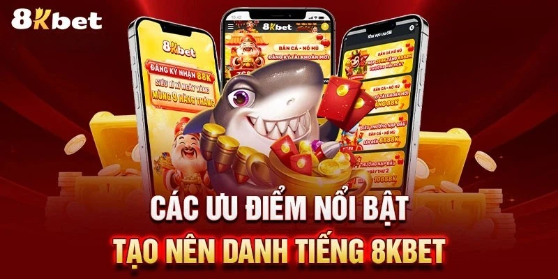 Những ưu điểm nổi bật chỉ có tại 8kbet